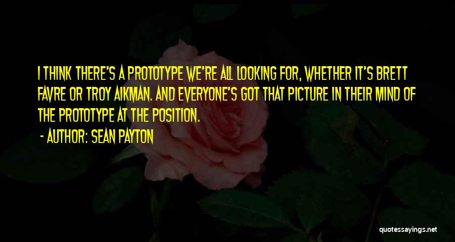 Sean Payton Quotes: I Think There's A Prototype We're All Looking For, Whether It's Brett Favre Or Troy Aikman. And Everyone's Got That