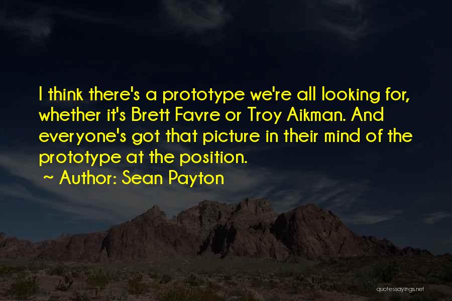 Sean Payton Quotes: I Think There's A Prototype We're All Looking For, Whether It's Brett Favre Or Troy Aikman. And Everyone's Got That