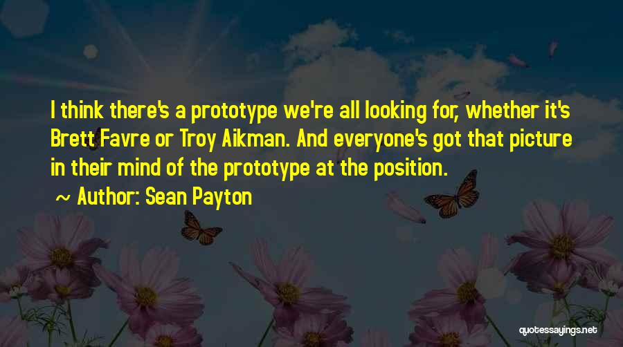 Sean Payton Quotes: I Think There's A Prototype We're All Looking For, Whether It's Brett Favre Or Troy Aikman. And Everyone's Got That