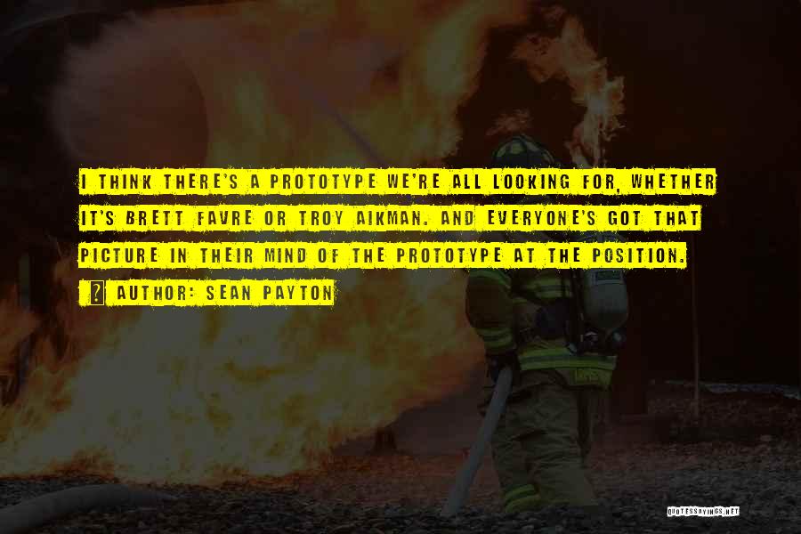 Sean Payton Quotes: I Think There's A Prototype We're All Looking For, Whether It's Brett Favre Or Troy Aikman. And Everyone's Got That