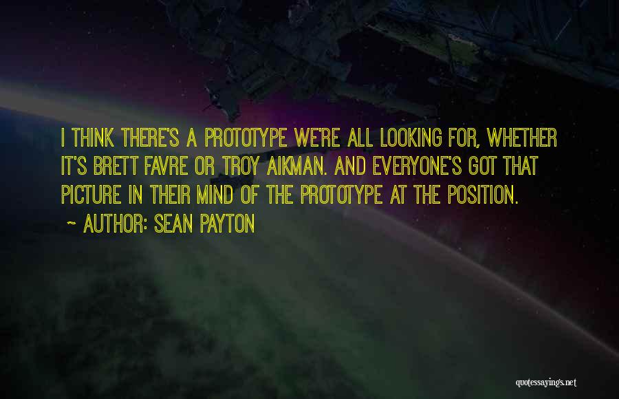 Sean Payton Quotes: I Think There's A Prototype We're All Looking For, Whether It's Brett Favre Or Troy Aikman. And Everyone's Got That