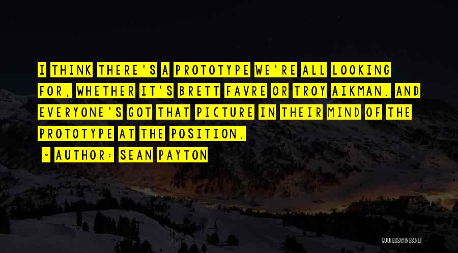 Sean Payton Quotes: I Think There's A Prototype We're All Looking For, Whether It's Brett Favre Or Troy Aikman. And Everyone's Got That