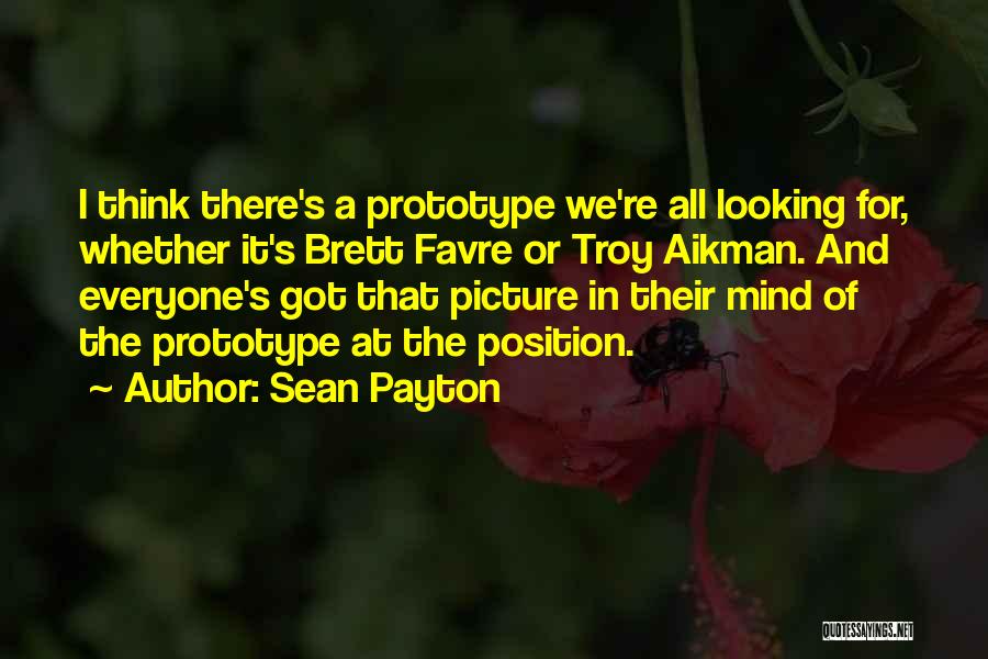 Sean Payton Quotes: I Think There's A Prototype We're All Looking For, Whether It's Brett Favre Or Troy Aikman. And Everyone's Got That