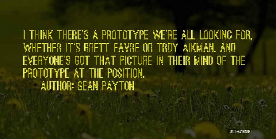 Sean Payton Quotes: I Think There's A Prototype We're All Looking For, Whether It's Brett Favre Or Troy Aikman. And Everyone's Got That