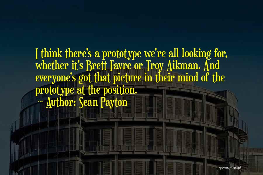 Sean Payton Quotes: I Think There's A Prototype We're All Looking For, Whether It's Brett Favre Or Troy Aikman. And Everyone's Got That