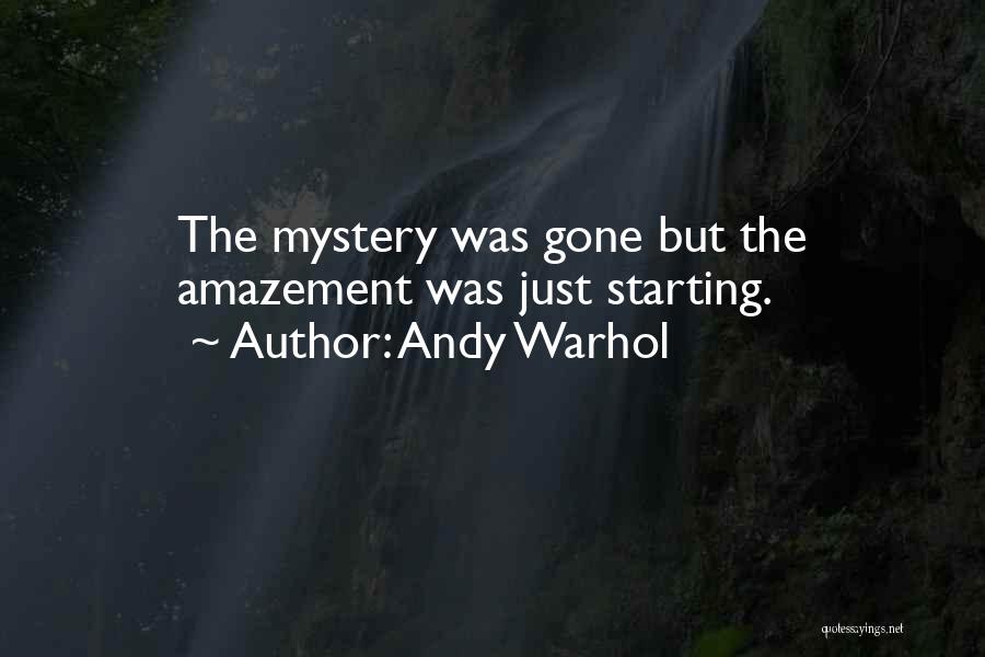 Andy Warhol Quotes: The Mystery Was Gone But The Amazement Was Just Starting.