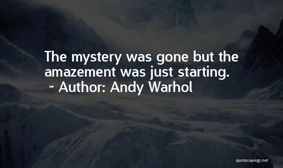 Andy Warhol Quotes: The Mystery Was Gone But The Amazement Was Just Starting.