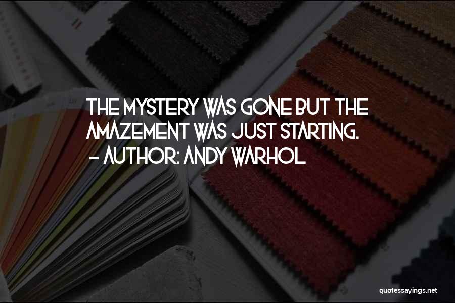 Andy Warhol Quotes: The Mystery Was Gone But The Amazement Was Just Starting.