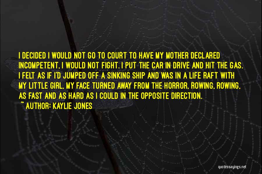 Kaylie Jones Quotes: I Decided I Would Not Go To Court To Have My Mother Declared Incompetent, I Would Not Fight. I Put