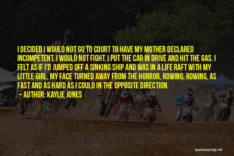 Kaylie Jones Quotes: I Decided I Would Not Go To Court To Have My Mother Declared Incompetent, I Would Not Fight. I Put
