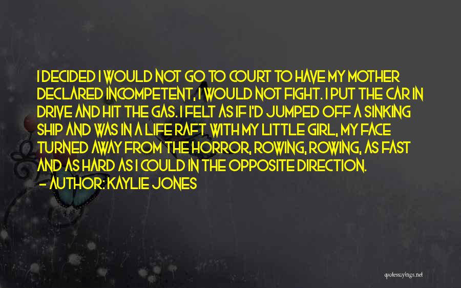 Kaylie Jones Quotes: I Decided I Would Not Go To Court To Have My Mother Declared Incompetent, I Would Not Fight. I Put