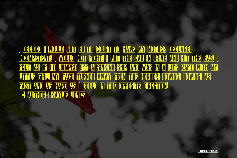 Kaylie Jones Quotes: I Decided I Would Not Go To Court To Have My Mother Declared Incompetent, I Would Not Fight. I Put