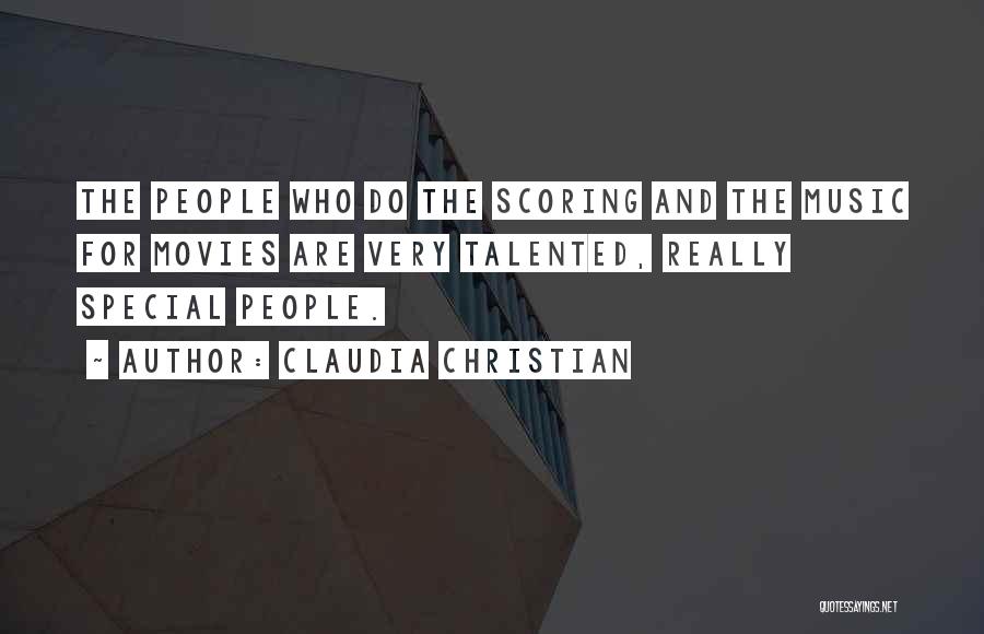 Claudia Christian Quotes: The People Who Do The Scoring And The Music For Movies Are Very Talented, Really Special People.