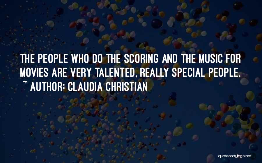 Claudia Christian Quotes: The People Who Do The Scoring And The Music For Movies Are Very Talented, Really Special People.