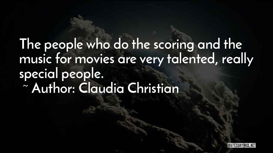Claudia Christian Quotes: The People Who Do The Scoring And The Music For Movies Are Very Talented, Really Special People.