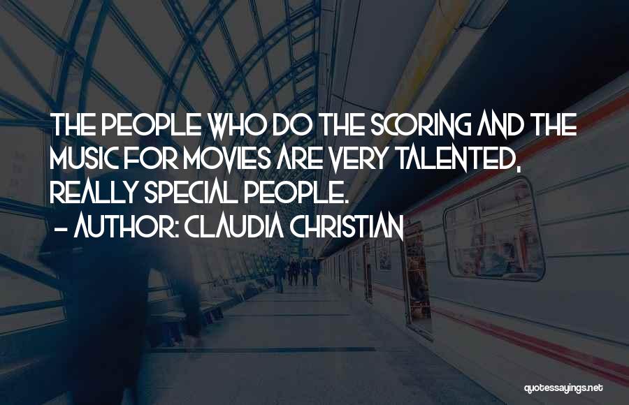 Claudia Christian Quotes: The People Who Do The Scoring And The Music For Movies Are Very Talented, Really Special People.