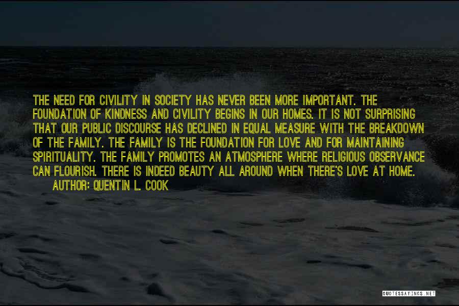 Quentin L. Cook Quotes: The Need For Civility In Society Has Never Been More Important. The Foundation Of Kindness And Civility Begins In Our