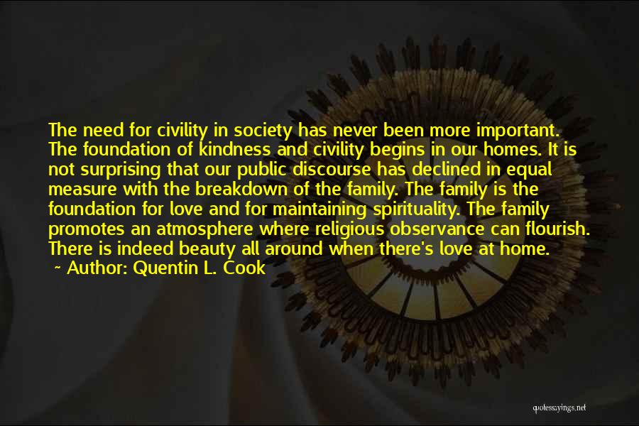 Quentin L. Cook Quotes: The Need For Civility In Society Has Never Been More Important. The Foundation Of Kindness And Civility Begins In Our