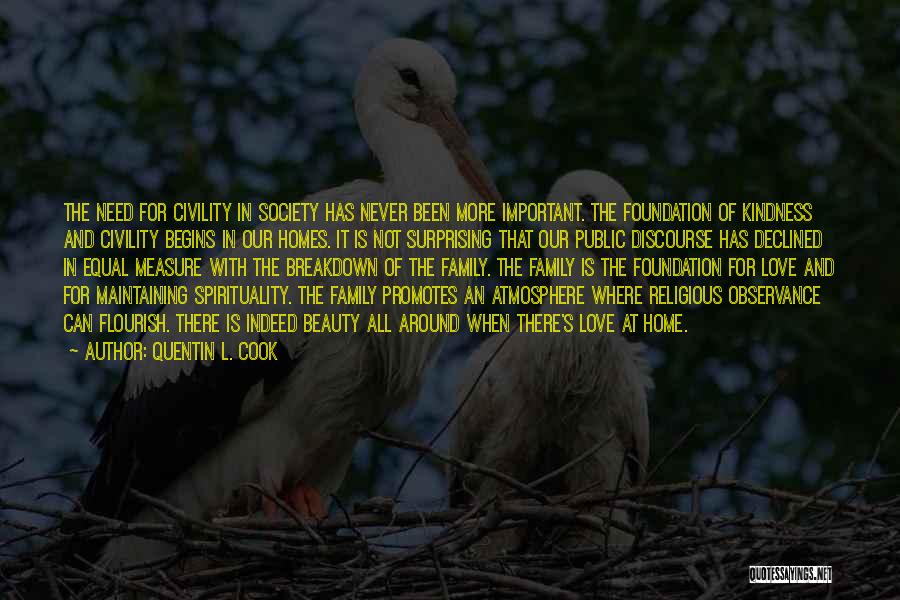 Quentin L. Cook Quotes: The Need For Civility In Society Has Never Been More Important. The Foundation Of Kindness And Civility Begins In Our