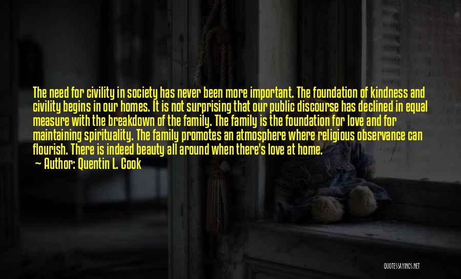 Quentin L. Cook Quotes: The Need For Civility In Society Has Never Been More Important. The Foundation Of Kindness And Civility Begins In Our