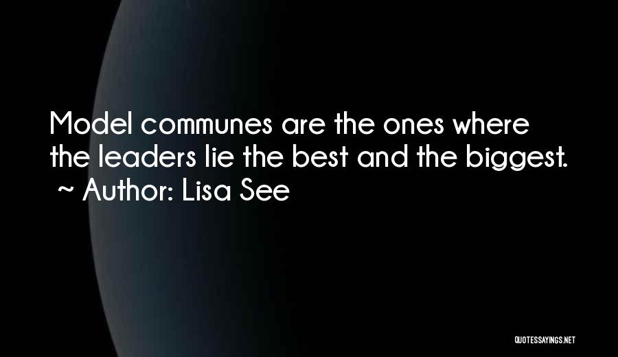 Lisa See Quotes: Model Communes Are The Ones Where The Leaders Lie The Best And The Biggest.