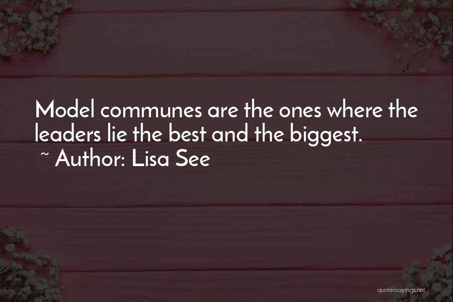 Lisa See Quotes: Model Communes Are The Ones Where The Leaders Lie The Best And The Biggest.