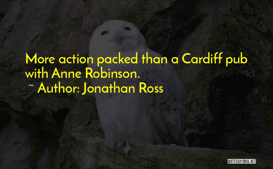 Jonathan Ross Quotes: More Action Packed Than A Cardiff Pub With Anne Robinson.