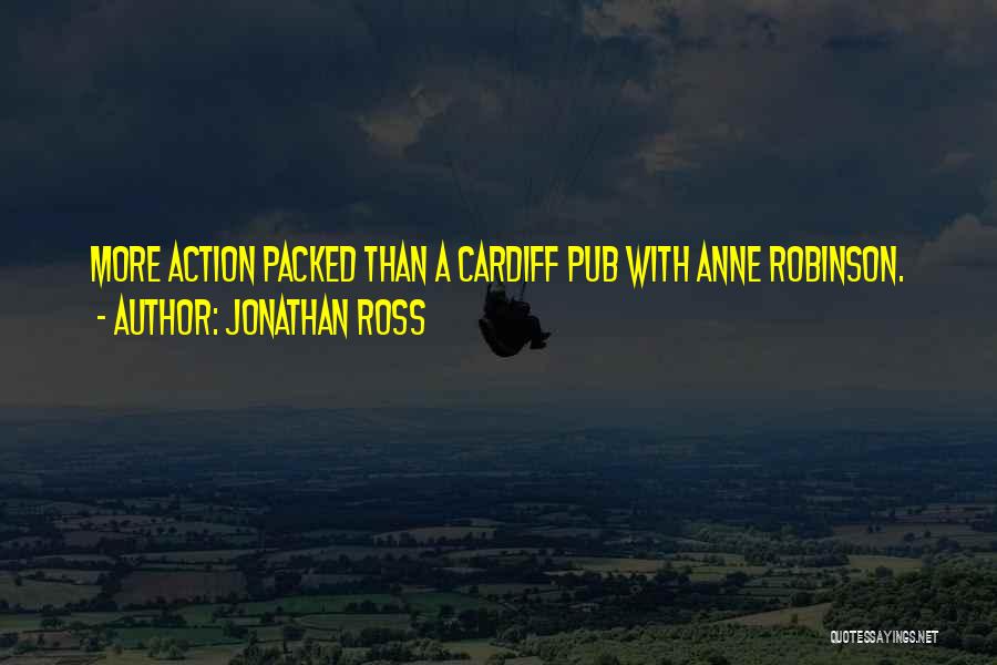 Jonathan Ross Quotes: More Action Packed Than A Cardiff Pub With Anne Robinson.