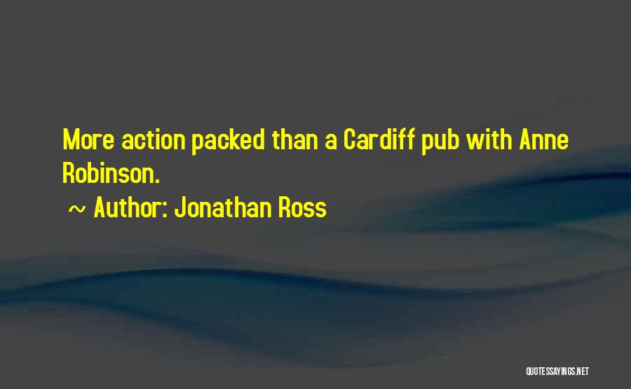 Jonathan Ross Quotes: More Action Packed Than A Cardiff Pub With Anne Robinson.