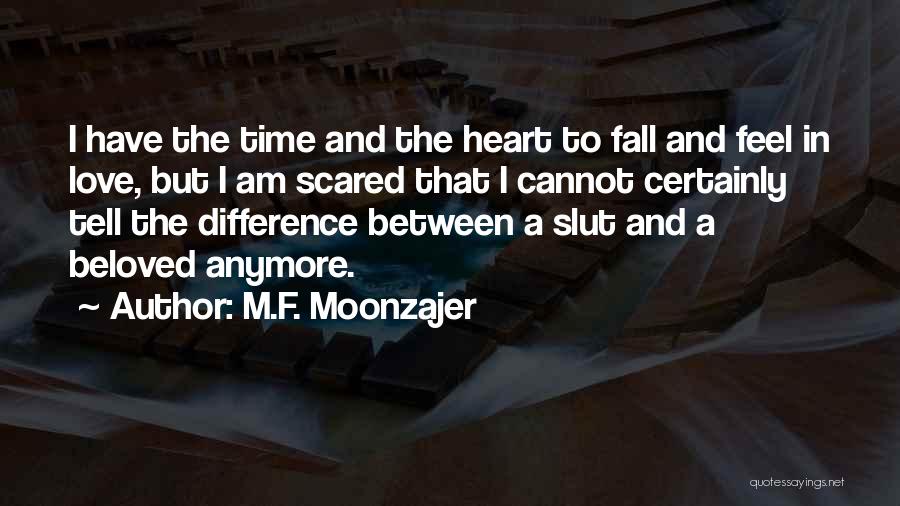 M.F. Moonzajer Quotes: I Have The Time And The Heart To Fall And Feel In Love, But I Am Scared That I Cannot