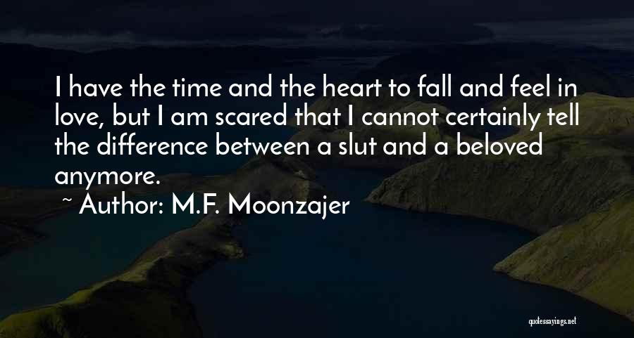 M.F. Moonzajer Quotes: I Have The Time And The Heart To Fall And Feel In Love, But I Am Scared That I Cannot