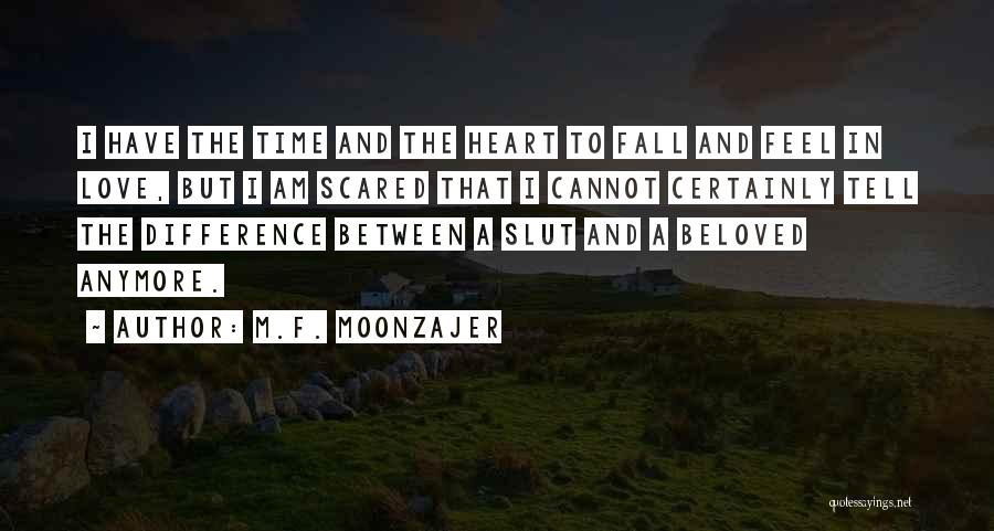 M.F. Moonzajer Quotes: I Have The Time And The Heart To Fall And Feel In Love, But I Am Scared That I Cannot