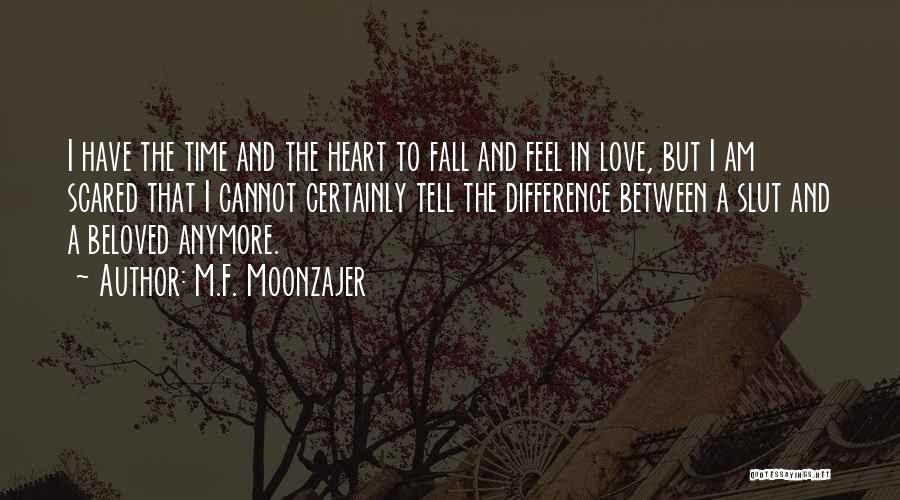 M.F. Moonzajer Quotes: I Have The Time And The Heart To Fall And Feel In Love, But I Am Scared That I Cannot