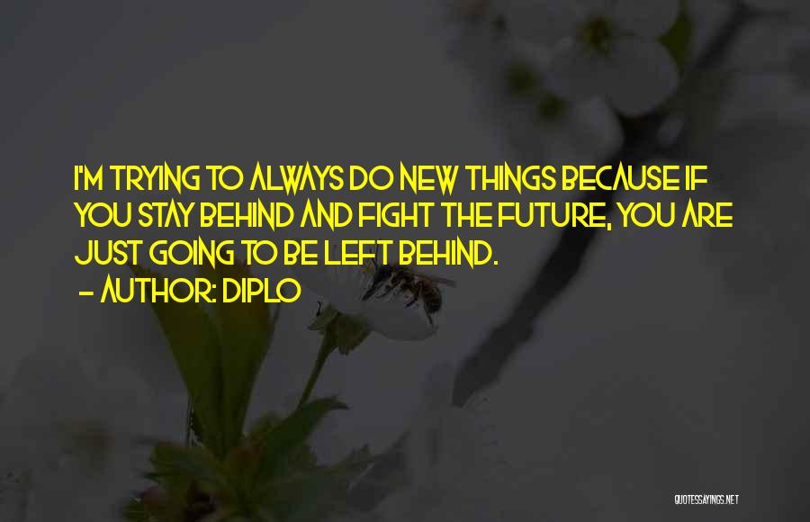 Diplo Quotes: I'm Trying To Always Do New Things Because If You Stay Behind And Fight The Future, You Are Just Going