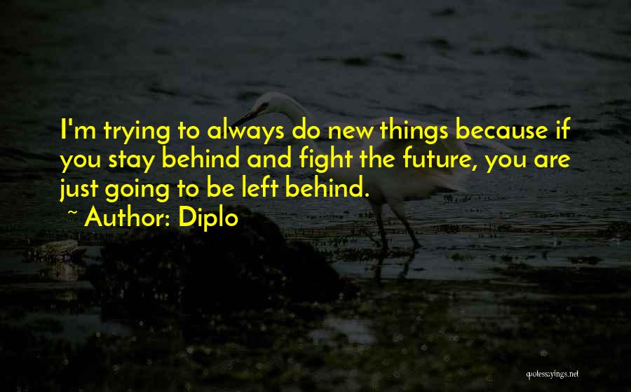 Diplo Quotes: I'm Trying To Always Do New Things Because If You Stay Behind And Fight The Future, You Are Just Going