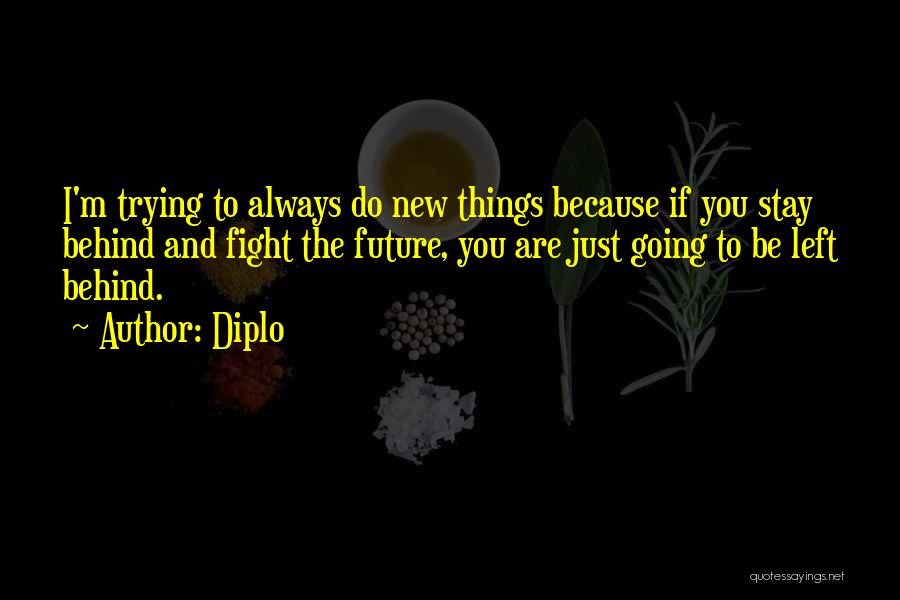 Diplo Quotes: I'm Trying To Always Do New Things Because If You Stay Behind And Fight The Future, You Are Just Going