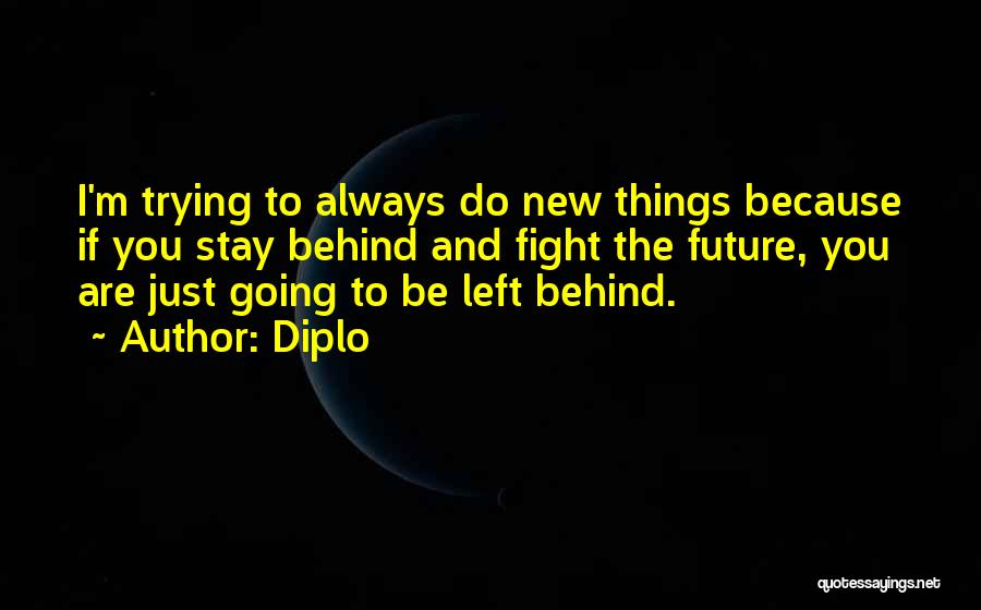 Diplo Quotes: I'm Trying To Always Do New Things Because If You Stay Behind And Fight The Future, You Are Just Going