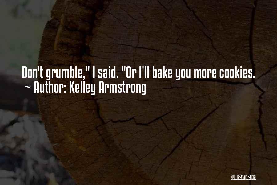 Kelley Armstrong Quotes: Don't Grumble, I Said. Or I'll Bake You More Cookies.