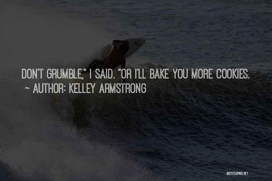 Kelley Armstrong Quotes: Don't Grumble, I Said. Or I'll Bake You More Cookies.