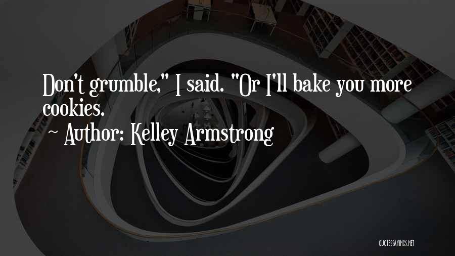 Kelley Armstrong Quotes: Don't Grumble, I Said. Or I'll Bake You More Cookies.