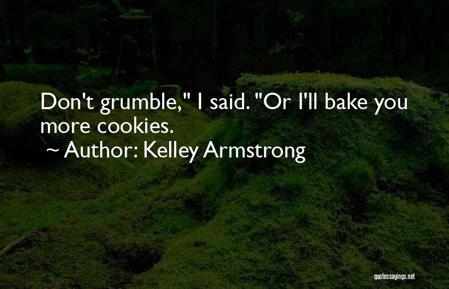 Kelley Armstrong Quotes: Don't Grumble, I Said. Or I'll Bake You More Cookies.