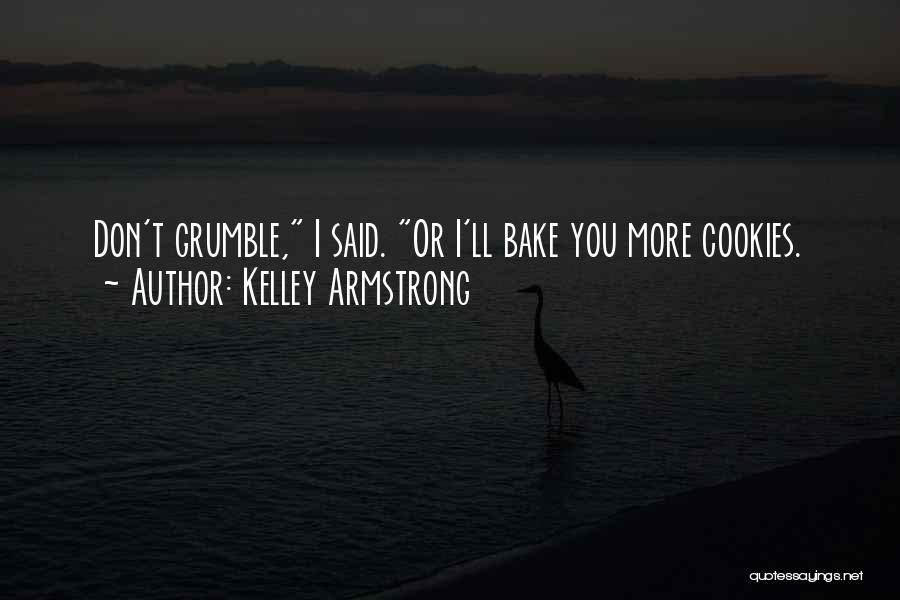 Kelley Armstrong Quotes: Don't Grumble, I Said. Or I'll Bake You More Cookies.