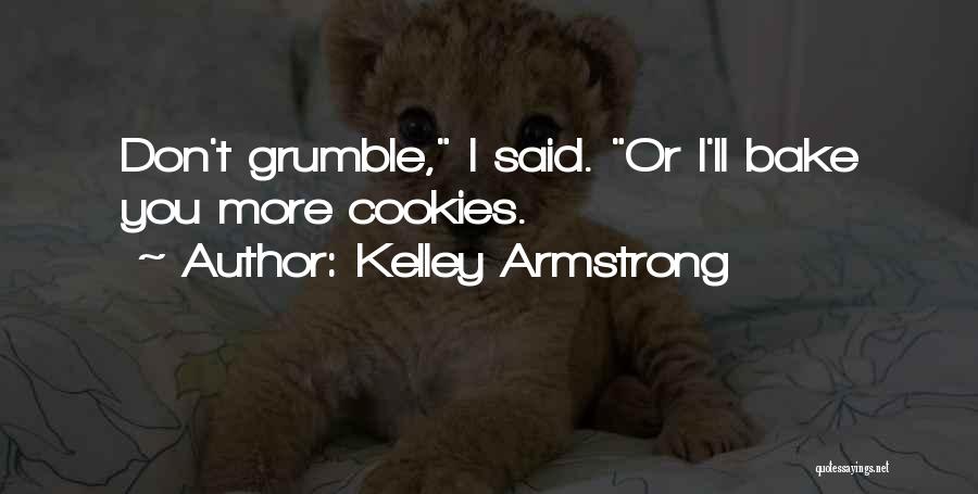 Kelley Armstrong Quotes: Don't Grumble, I Said. Or I'll Bake You More Cookies.