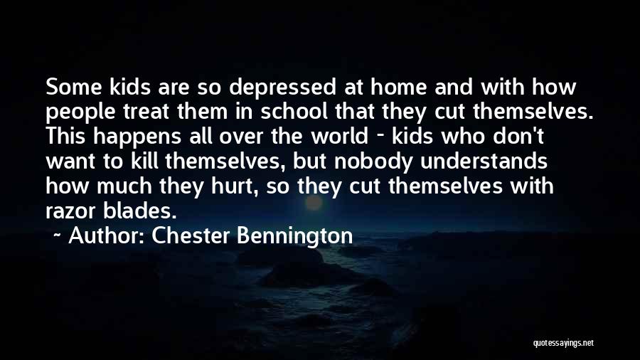 Chester Bennington Quotes: Some Kids Are So Depressed At Home And With How People Treat Them In School That They Cut Themselves. This