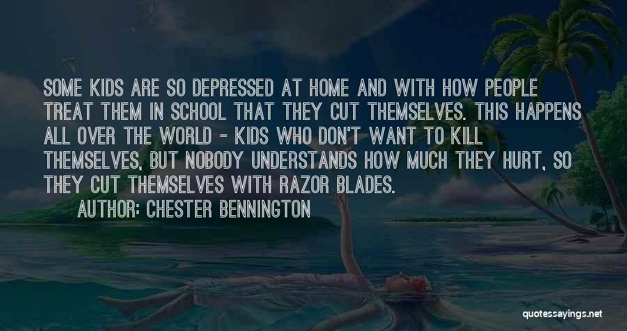 Chester Bennington Quotes: Some Kids Are So Depressed At Home And With How People Treat Them In School That They Cut Themselves. This