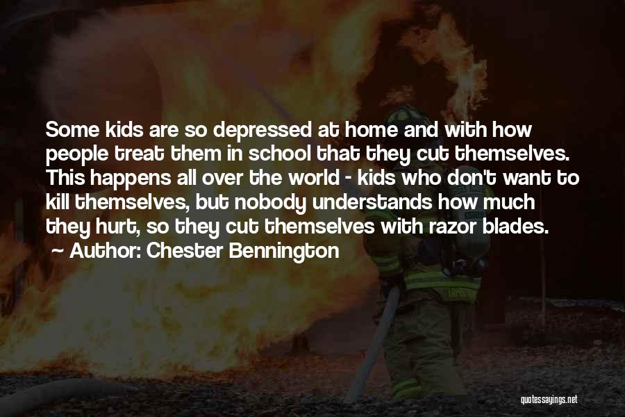 Chester Bennington Quotes: Some Kids Are So Depressed At Home And With How People Treat Them In School That They Cut Themselves. This