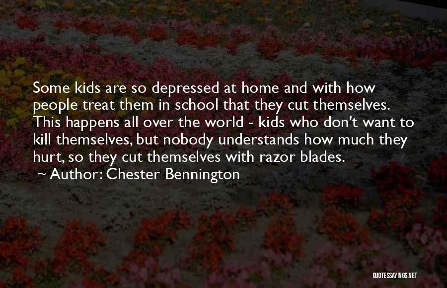 Chester Bennington Quotes: Some Kids Are So Depressed At Home And With How People Treat Them In School That They Cut Themselves. This