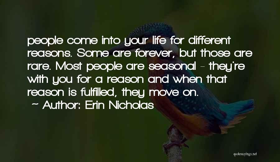 Erin Nicholas Quotes: People Come Into Your Life For Different Reasons. Some Are Forever, But Those Are Rare. Most People Are Seasonal -