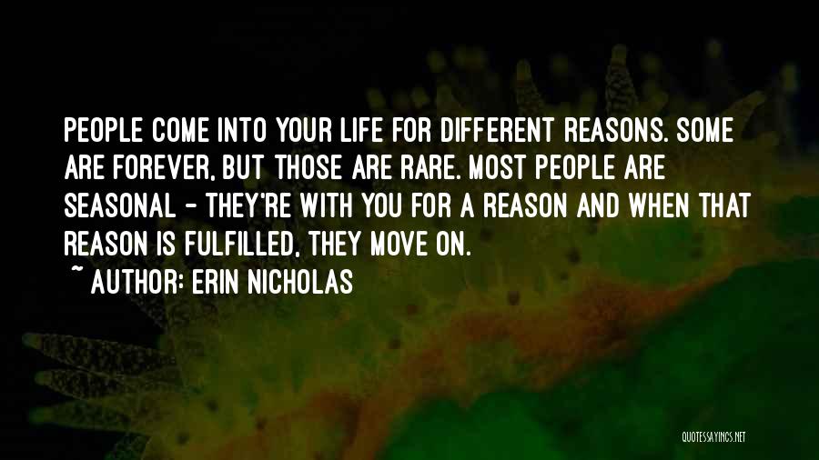 Erin Nicholas Quotes: People Come Into Your Life For Different Reasons. Some Are Forever, But Those Are Rare. Most People Are Seasonal -