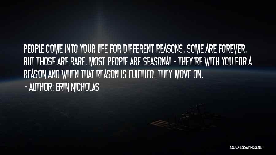 Erin Nicholas Quotes: People Come Into Your Life For Different Reasons. Some Are Forever, But Those Are Rare. Most People Are Seasonal -